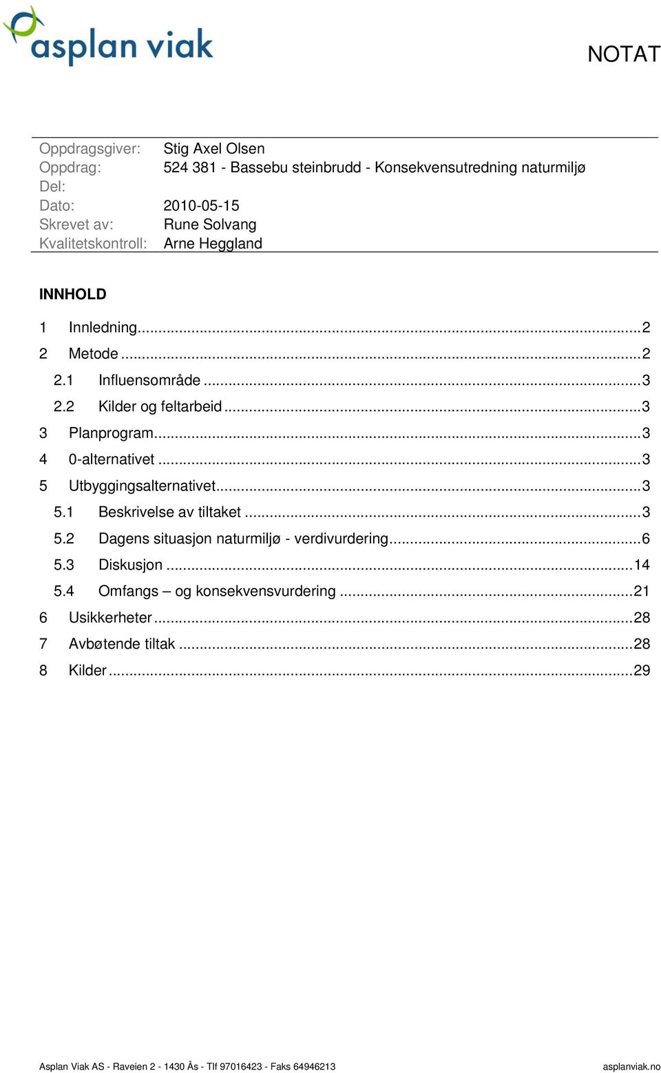 .. 3 4 0-alternativet... 3 5 Utbyggingsalternativet... 3 5.1 Beskrivelse av tiltaket... 3 5.2 Dagens situasjon naturmiljø - verdivurdering... 6 5.3 Diskusjon.