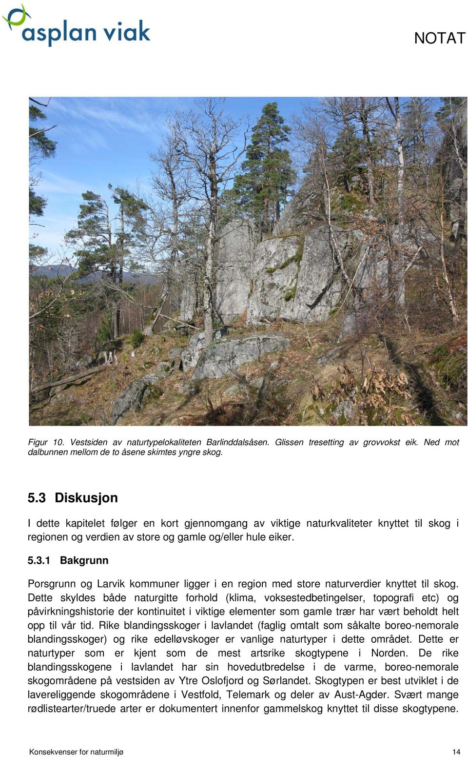 Dette skyldes både naturgitte forhold (klima, voksestedbetingelser, topografi etc) og påvirkningshistorie der kontinuitet i viktige elementer som gamle trær har vært beholdt helt opp til vår tid.