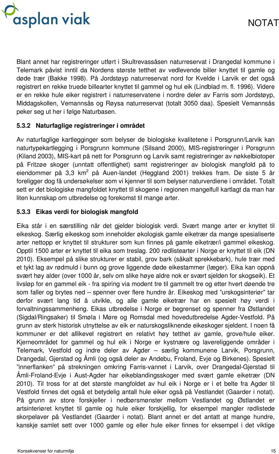 Videre er en rekke hule eiker registrert i naturreservatene i nordre deler av Farris som Jordstøyp, Middagskollen, Vemannsås og Røysa naturreservat (totalt 3050 daa).