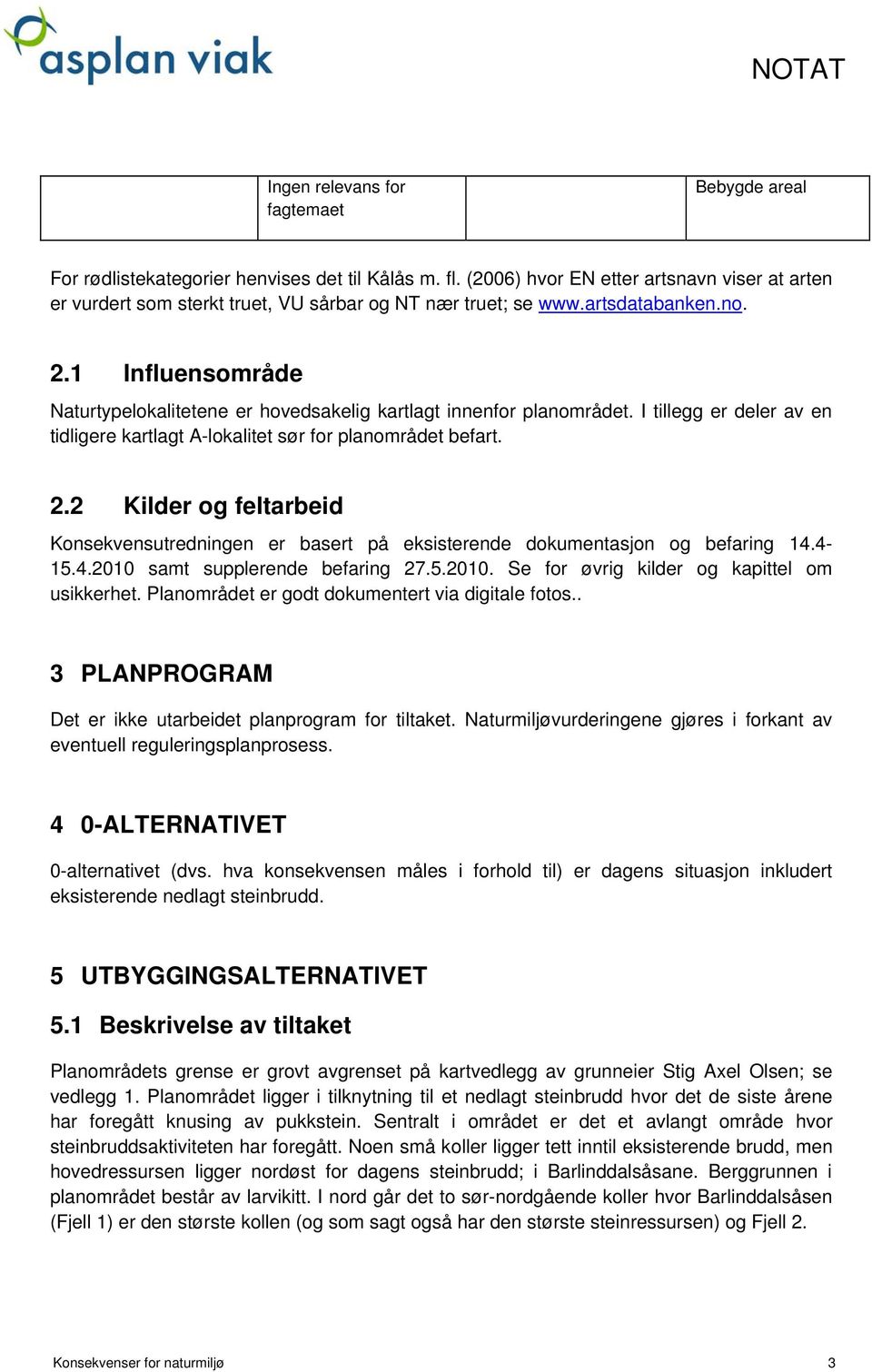 1 Influensområde Naturtypelokalitetene er hovedsakelig kartlagt innenfor planområdet. I tillegg er deler av en tidligere kartlagt A-lokalitet sør for planområdet befart. 2.