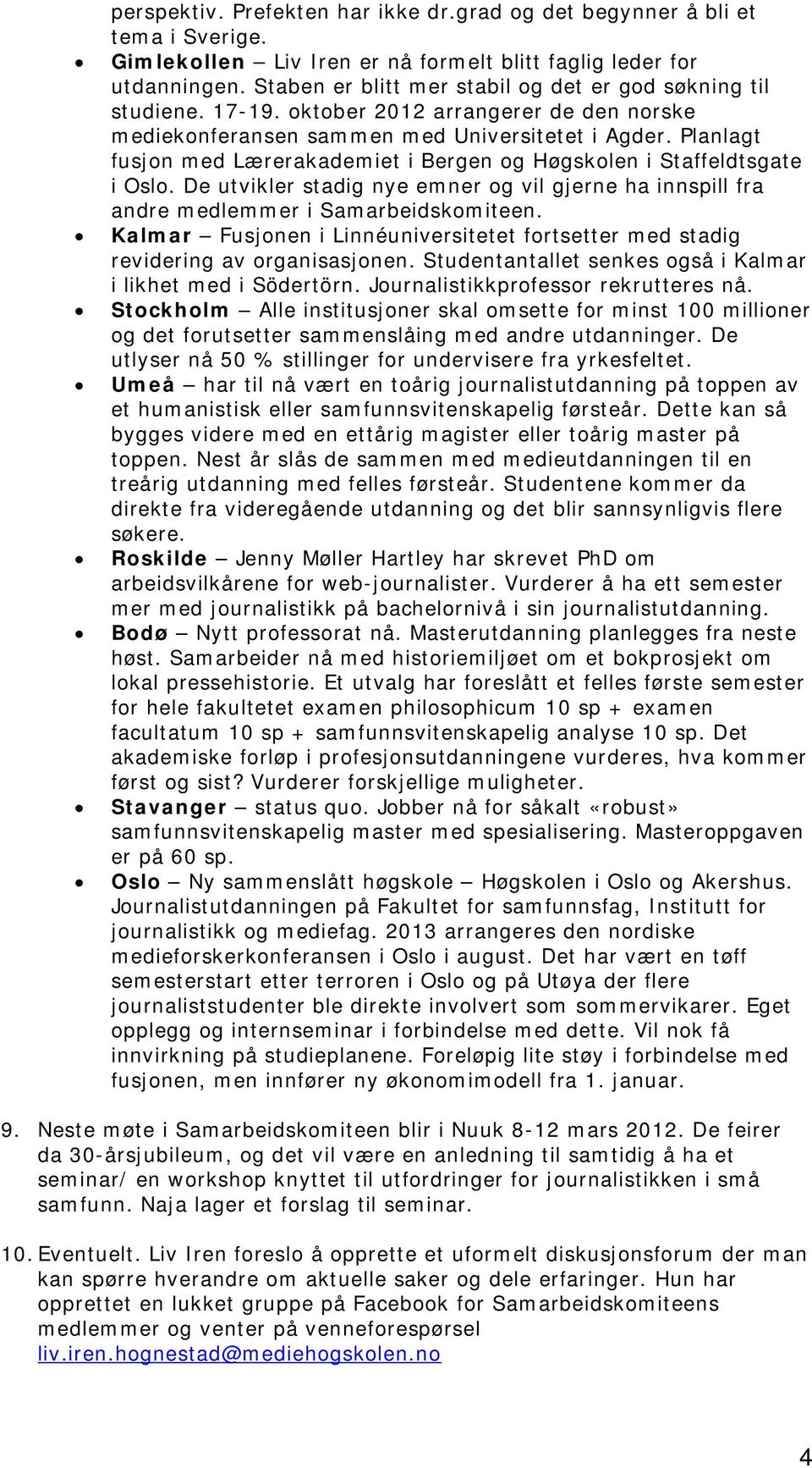 Planlagt fusjon med Lærerakademiet i Bergen og Høgskolen i Staffeldtsgate i Oslo. De utvikler stadig nye emner og vil gjerne ha innspill fra andre medlemmer i Samarbeidskomiteen.