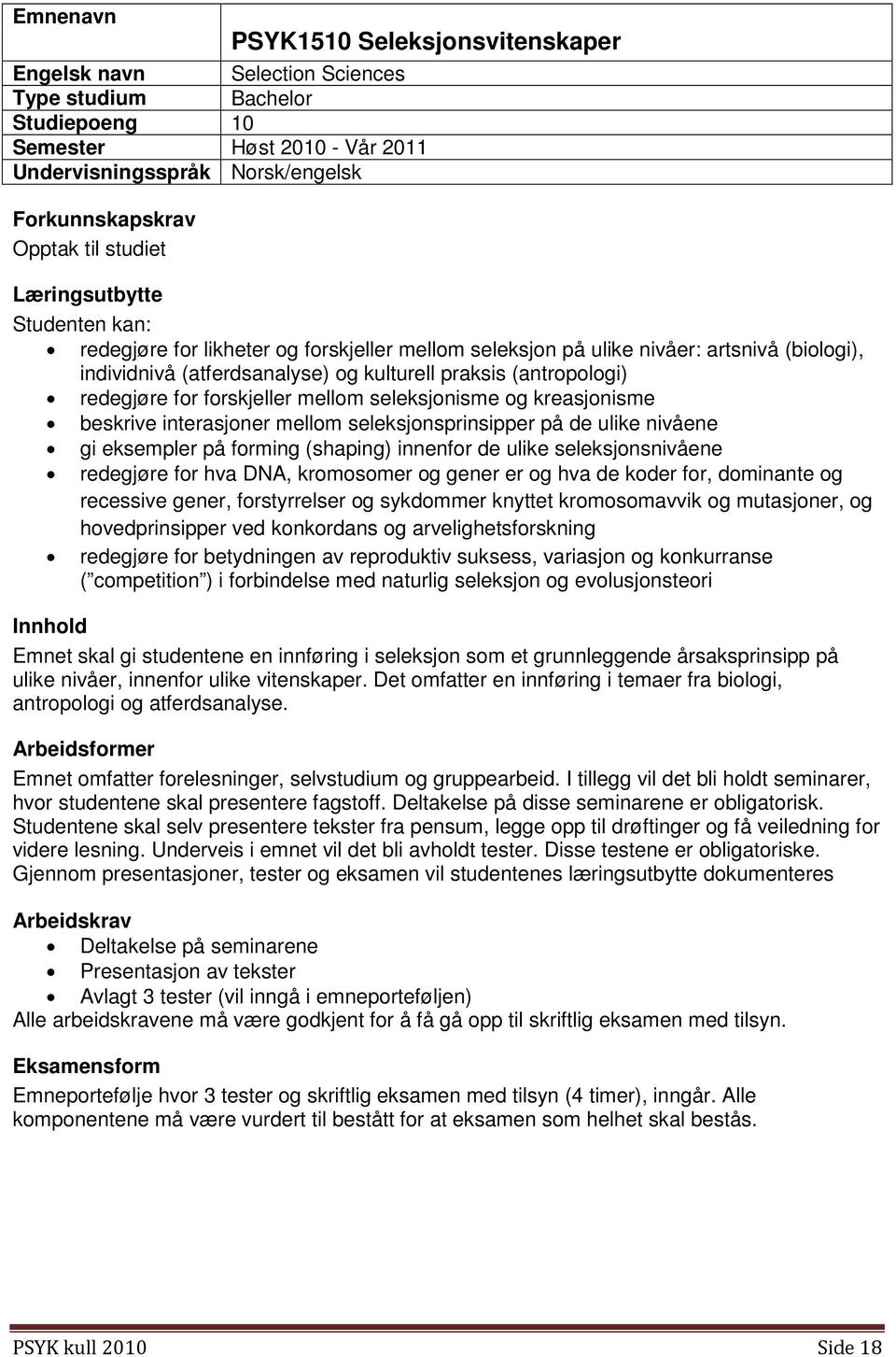 redegjøre for forskjeller mellom seleksjonisme og kreasjonisme beskrive interasjoner mellom seleksjonsprinsipper på de ulike nivåene gi eksempler på forming (shaping) innenfor de ulike