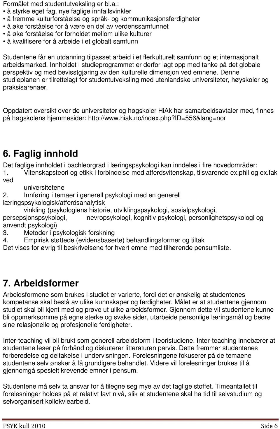 mellom ulike kulturer å kvalifisere for å arbeide i et globalt samfunn Studentene får en utdanning tilpasset arbeid i et flerkulturelt samfunn og et internasjonalt arbeidsmarked.