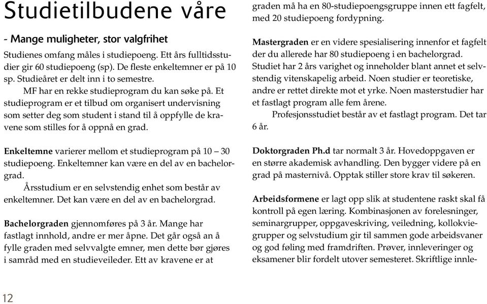 Et studieprogram er et tilbud om organisert undervisning som setter deg som student i stand til å oppfylle de kravene som stilles for å oppnå en grad.