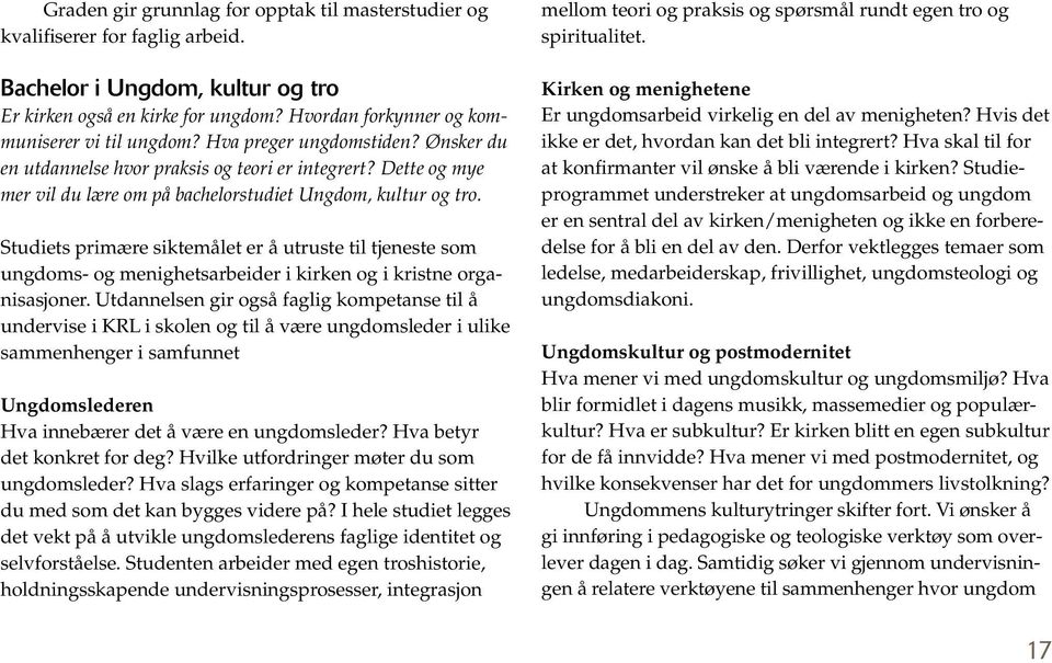 Dette og mye mer vil du lære om på bachelorstudiet Ungdom, kultur og tro. Studiets primære siktemålet er å utruste til tjeneste som ungdoms- og menighetsarbeider i kirken og i kristne organisasjoner.