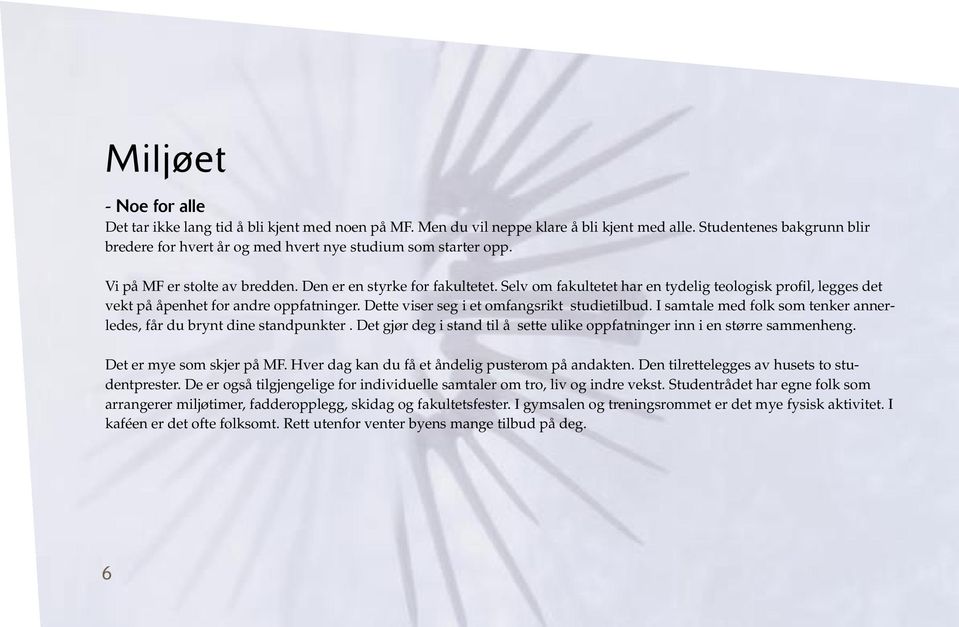 Selv om fakultetet har en tydelig teologisk profil, legges det vekt på åpenhet for andre oppfatninger. Dette viser seg i et omfangsrikt studietilbud.