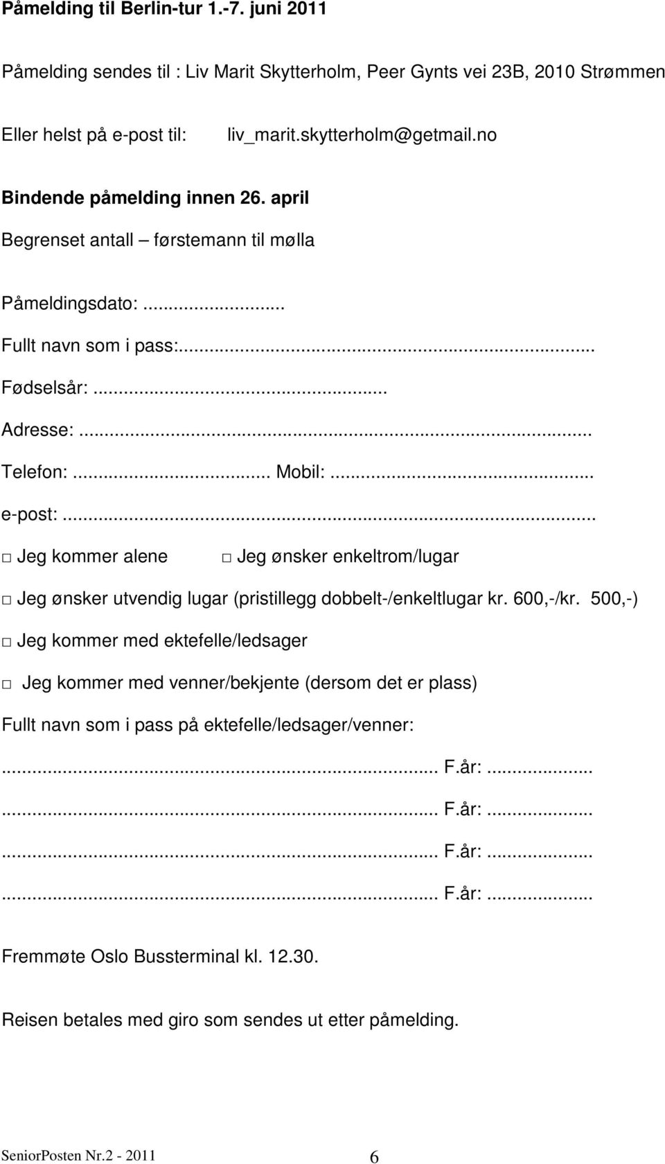 .. Jeg kommer alene Jeg ønsker enkeltrom/lugar Jeg ønsker utvendig lugar (pristillegg dobbelt-/enkeltlugar kr. 600,-/kr.