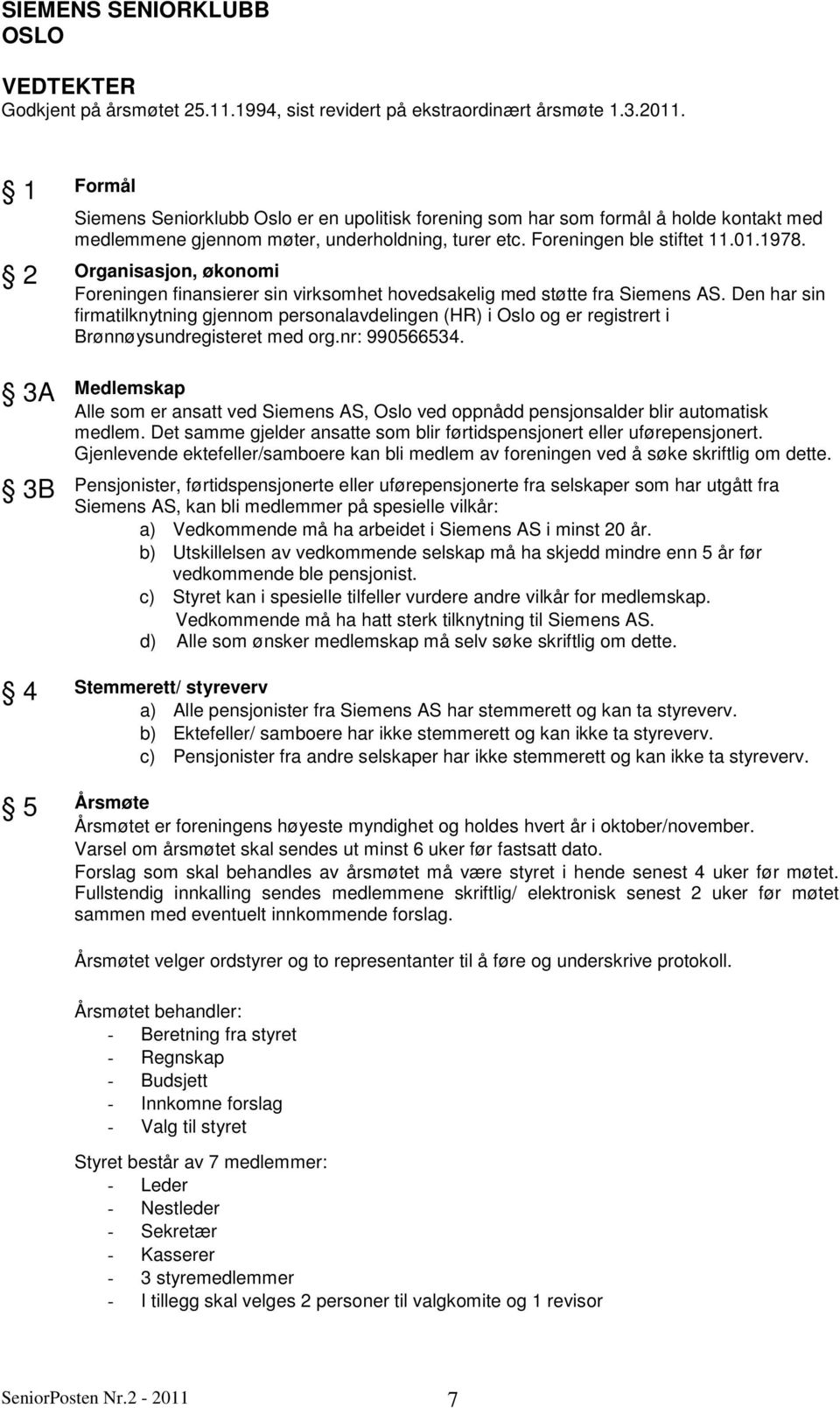 2 Organisasjon, økonomi Foreningen finansierer sin virksomhet hovedsakelig med støtte fra Siemens AS.