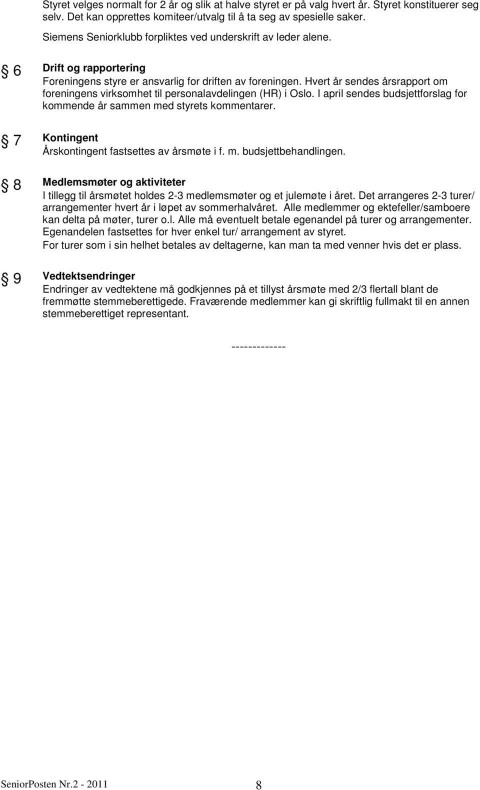 Hvert år sendes årsrapport om foreningens virksomhet til personalavdelingen (HR) i Oslo. I april sendes budsjettforslag for kommende år sammen med styrets kommentarer.