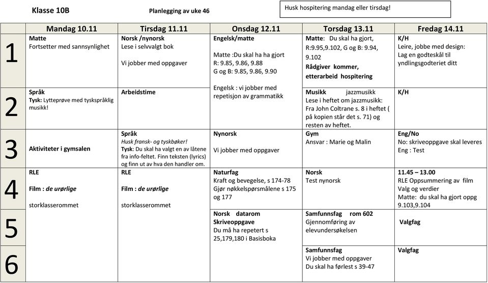 i gymsalen Film : de urørlige storklasserommet /nynorsk Lese i selvvalgt bok Vi jobber med oppgaver Engelsk/matte :Du skal ha ha gjort R: 9.8, 9.8, 9.88 G og B: 9.8, 9.8, 9.90 : Du skal ha gjort, R:9.