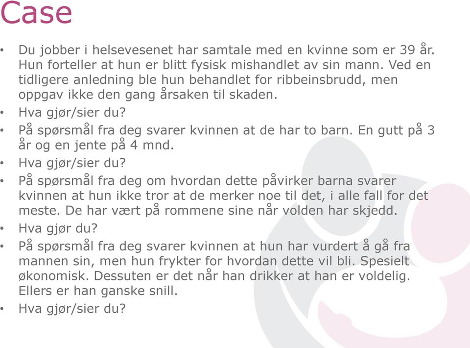 En gutt på 3 år og en jente på 4 mnd. Hva gjør/sier du? På spørsmål fra deg om hvordan dette påvirker barna svarer kvinnen at hun ikke tror at de merker noe til det, i alle fall for det meste.