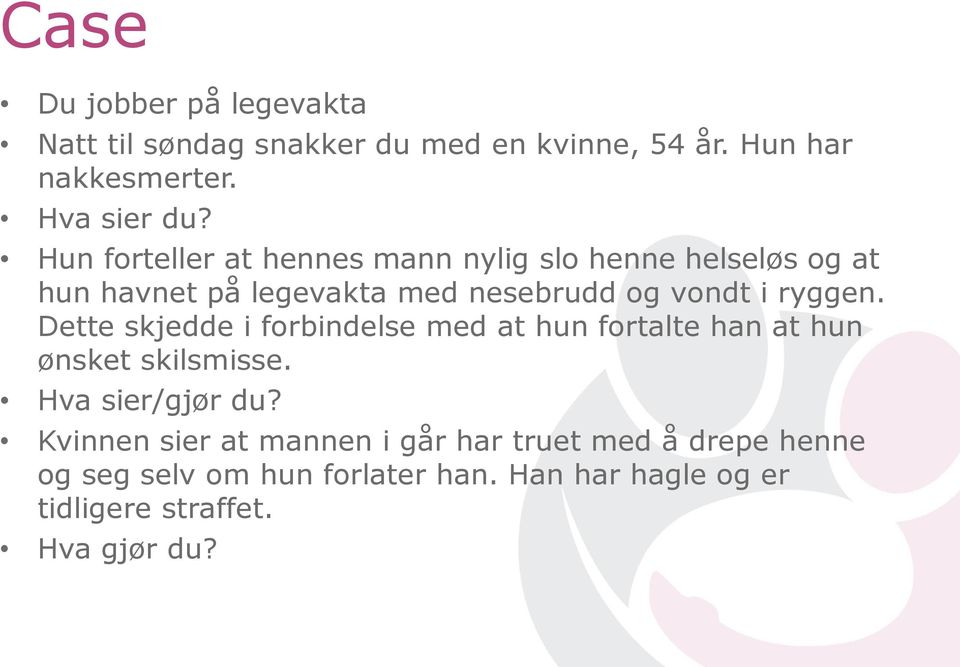 Dette skjedde i forbindelse med at hun fortalte han at hun ønsket skilsmisse. Hva sier/gjør du?