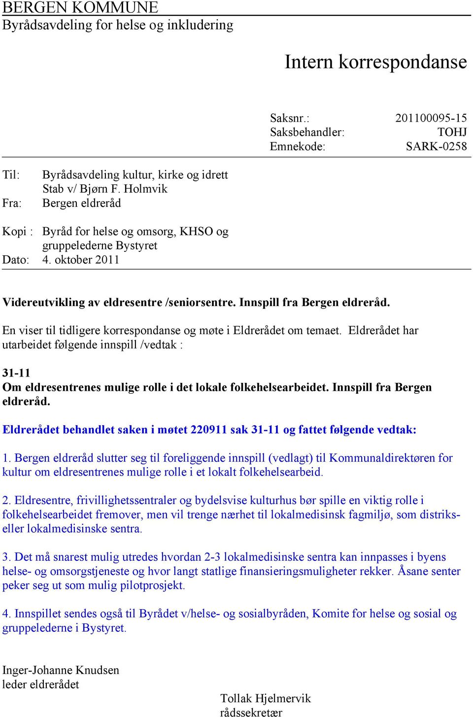 Holmvik Bergen eldreråd Kopi : Byråd for helse og omsorg, KHSO og gruppelederne Bystyret Dato: 4. oktober 2011 Videreutvikling av eldresentre /seniorsentre. Innspill fra Bergen eldreråd.