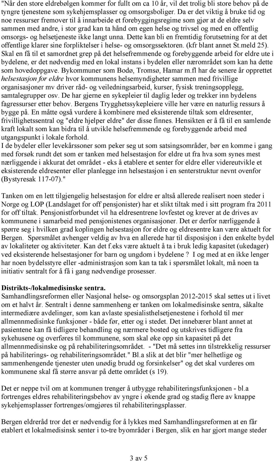 offentlig omsorgs- og helsetjeneste ikke langt unna. Dette kan bli en fremtidig forutsetning for at det offentlige klarer sine forpliktelser i helse- og omsorgssektoren. (kfr blant annet St.meld 25).