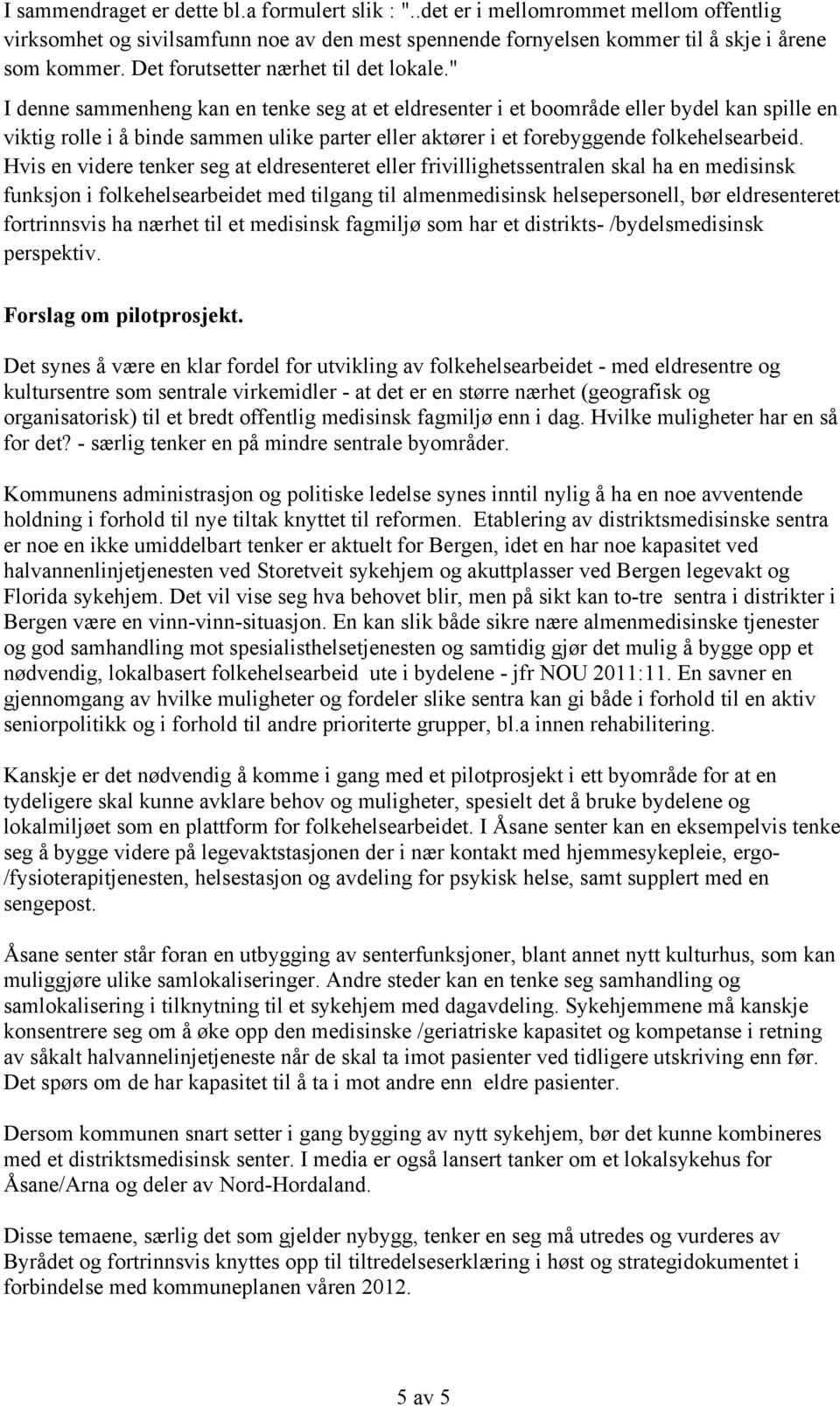 " I denne sammenheng kan en tenke seg at et eldresenter i et boområde eller bydel kan spille en viktig rolle i å binde sammen ulike parter eller aktører i et forebyggende folkehelsearbeid.