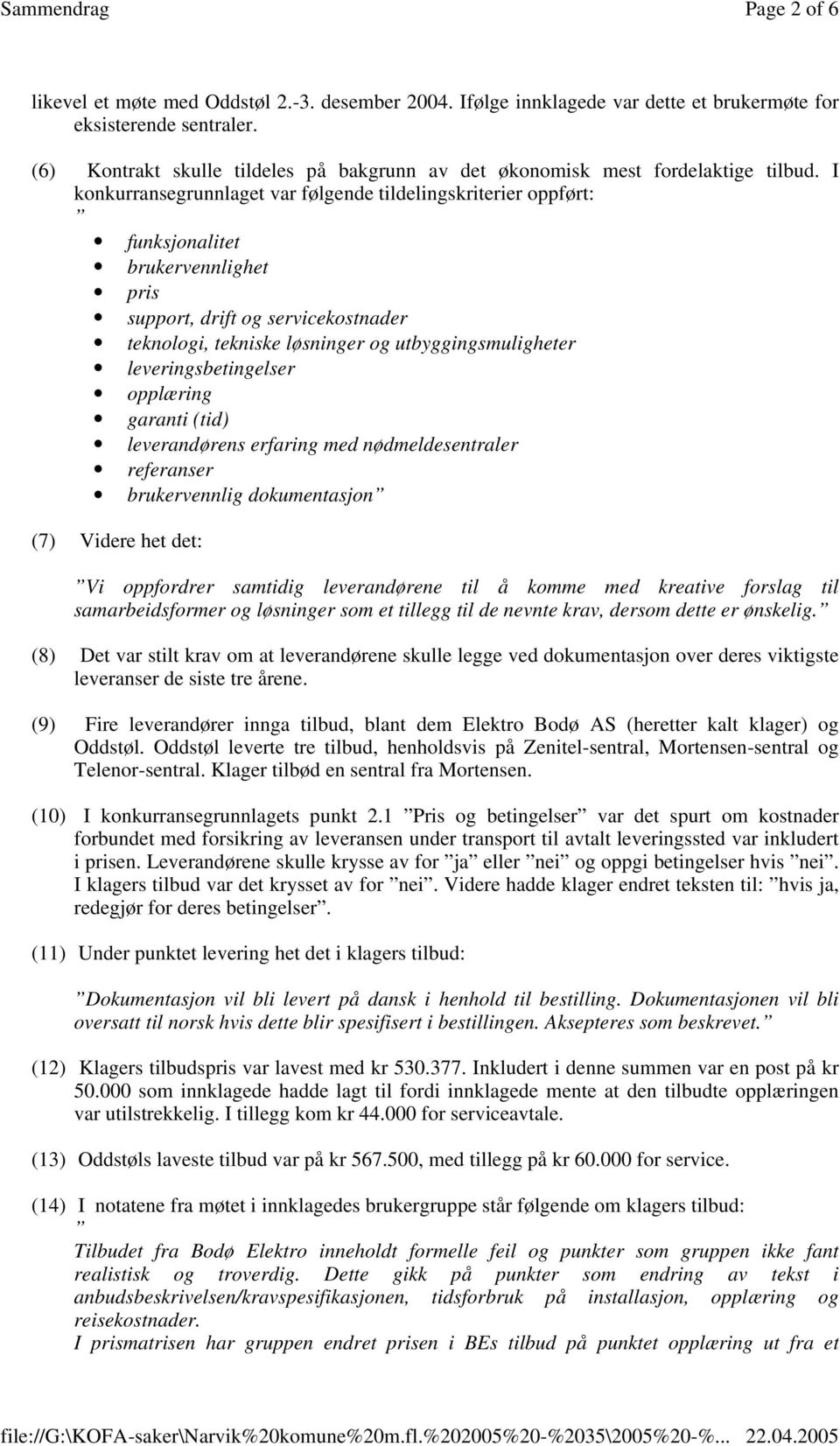 I konkurransegrunnlaget var følgende tildelingskriterier oppført: funksjonalitet brukervennlighet pris support, drift og servicekostnader teknologi, tekniske løsninger og utbyggingsmuligheter