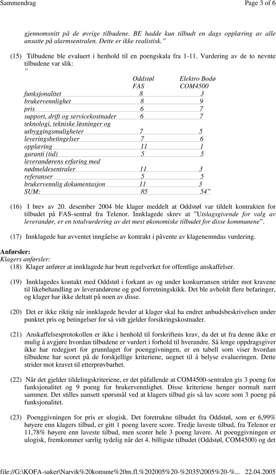 Vurdering av de to nevnte tilbudene var slik: Oddstøl Elektro Bodø FAS COM4500 funksjonalitet 8 3 brukervennlighet 8 9 pris 6 7 support, drift og servicekostnader 6 7 teknologi, tekniske løsninger og