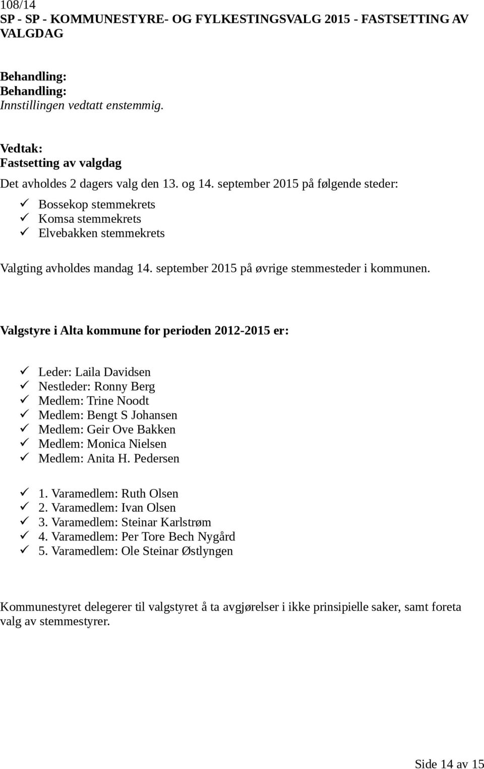 Valgstyre i Alta kommune for perioden 2012-2015 er: Leder: Laila Davidsen Nestleder: Ronny Berg Medlem: Trine Noodt Medlem: Bengt S Johansen Medlem: Geir Ove Bakken Medlem: Monica Nielsen Medlem: