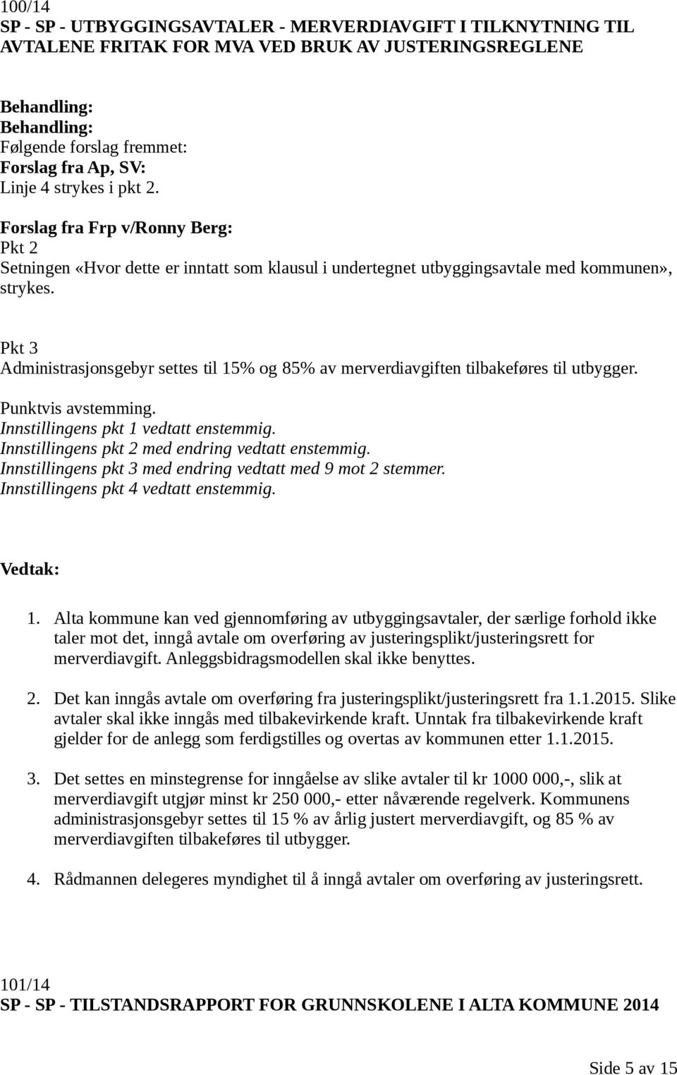 Pkt 3 Administrasjonsgebyr settes til 15% og 85% av merverdiavgiften tilbakeføres til utbygger. Punktvis avstemming. Innstillingens pkt 1 vedtatt enstemmig.