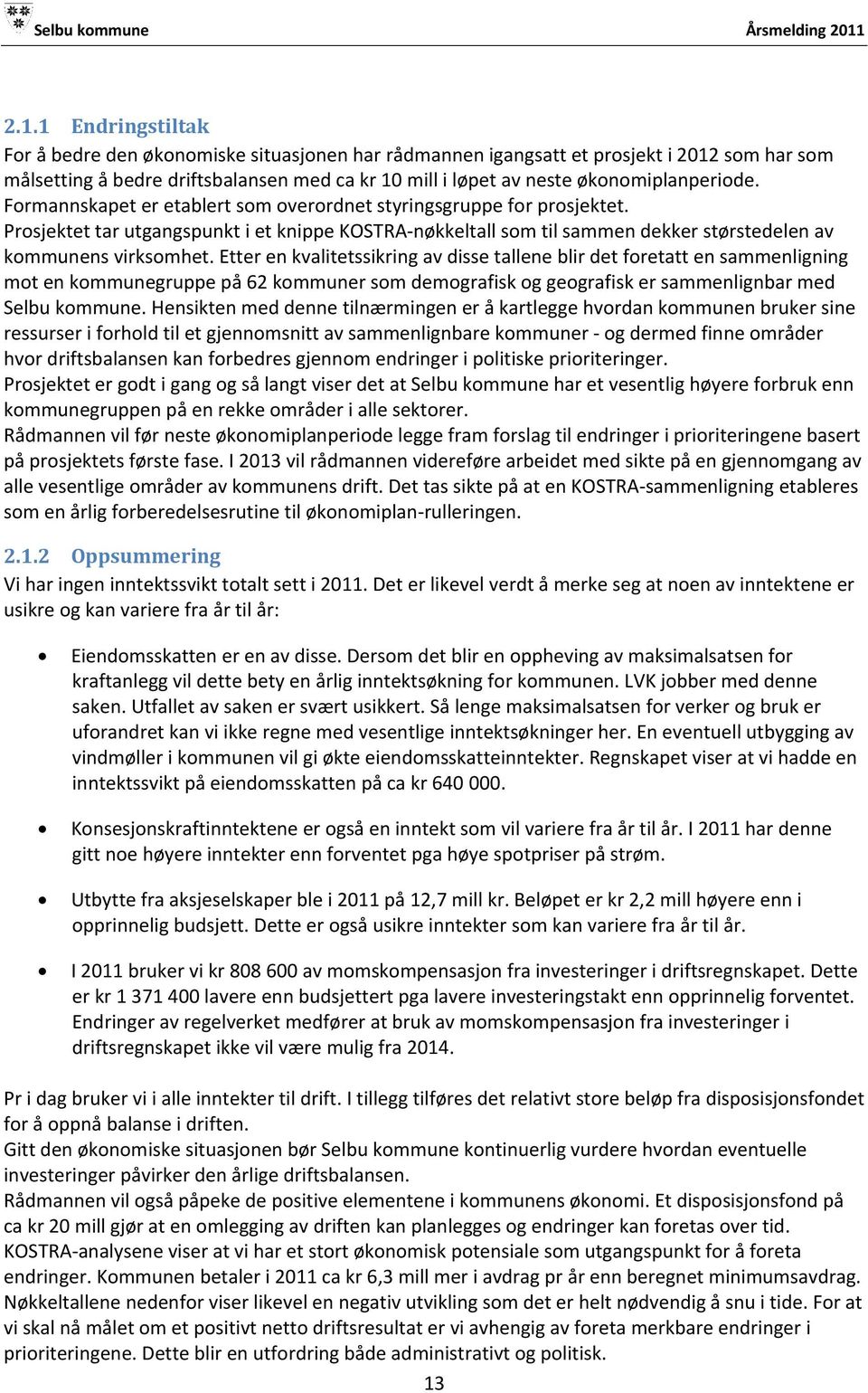 Prosjektet tar utgangspunkt i et knippe KOSTRA-nøkkeltall som til sammen dekker størstedelen av kommunens virksomhet.