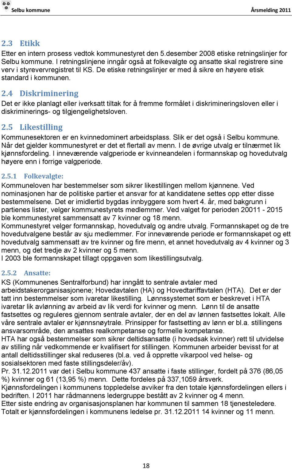 4 Diskriminering Det er ikke planlagt eller iverksatt tiltak for å fremme formålet i diskrimineringsloven eller i diskriminerings- og tilgjengelighetsloven. 2.