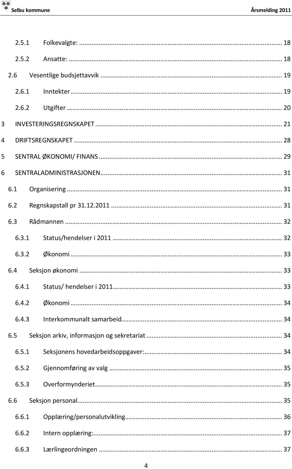 .. 33 6.4 Seksjon økonomi... 33 6.4.1 Status/ hendelser i 2011... 33 6.4.2 Økonomi... 34 6.4.3 Interkommunalt samarbeid... 34 6.5 Seksjon arkiv, informasjon og sekretariat... 34 6.5.1 Seksjonens hovedarbeidsoppgaver:.