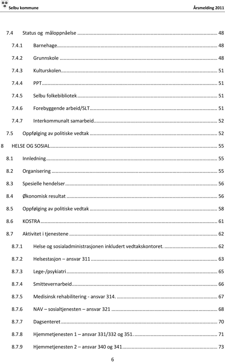 6 KOSTRA... 61 8.7 Aktivitet i tjenestene... 62 8.7.1 Helse og sosialadministrasjonen inkludert vedtakskontoret.... 62 8.7.2 Helsestasjon ansvar 311... 63 8.7.3 Lege-/psykiatri... 65 8.7.4 Smittevernarbeid.