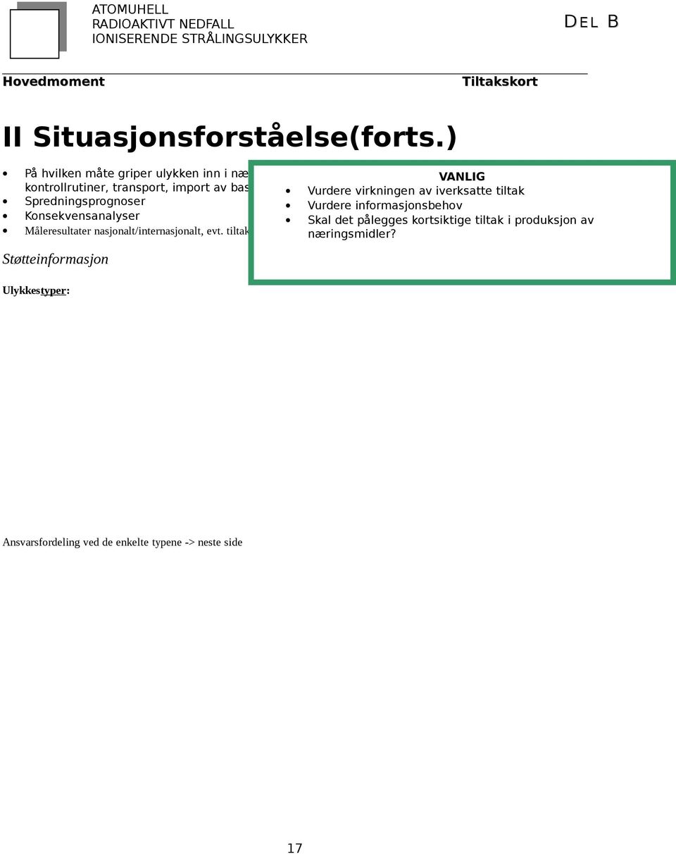 (redusert tilgang på VANLIG råvarer, pålagte kontrollrutiner, transport, import av basisvarer) Vurdere virkningen av iverksatte tiltak