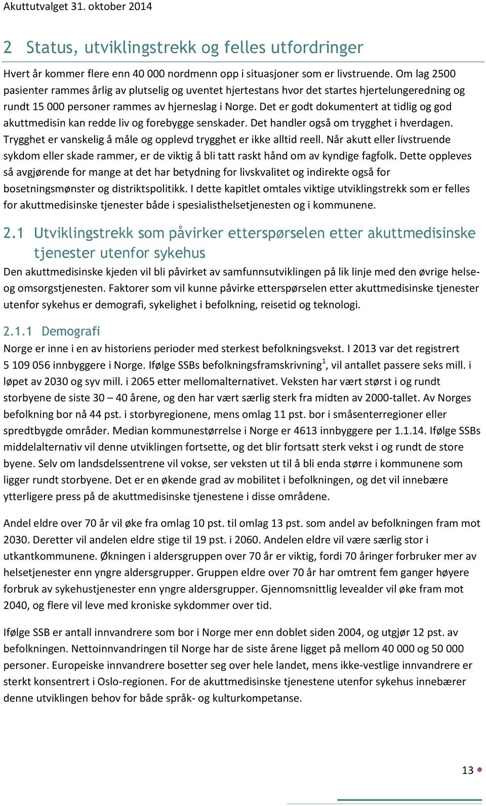 Det er godt dokumentert at tidlig og god akuttmedisin kan redde liv og forebygge senskader. Det handler også om trygghet i hverdagen.