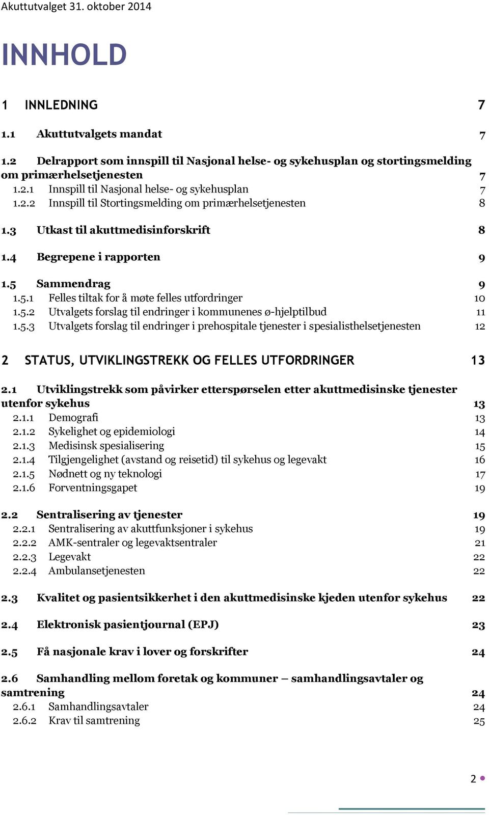 5.2 Utvalgets forslag til endringer i kommunenes ø-hjelptilbud 11 1.5.3 Utvalgets forslag til endringer i prehospitale tjenester i spesialisthelsetjenesten 12 2 STATUS, UTVIKLINGSTREKK OG FELLES UTFORDRINGER 13 2.