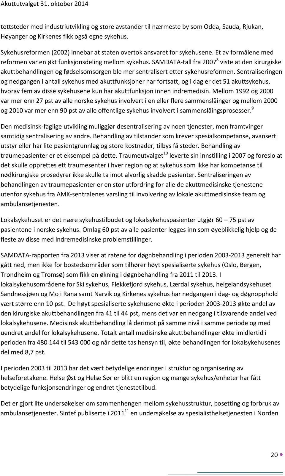 SAMDATA-tall fra 2007 8 viste at den kirurgiske akuttbehandlingen og fødselsomsorgen ble mer sentralisert etter sykehusreformen.