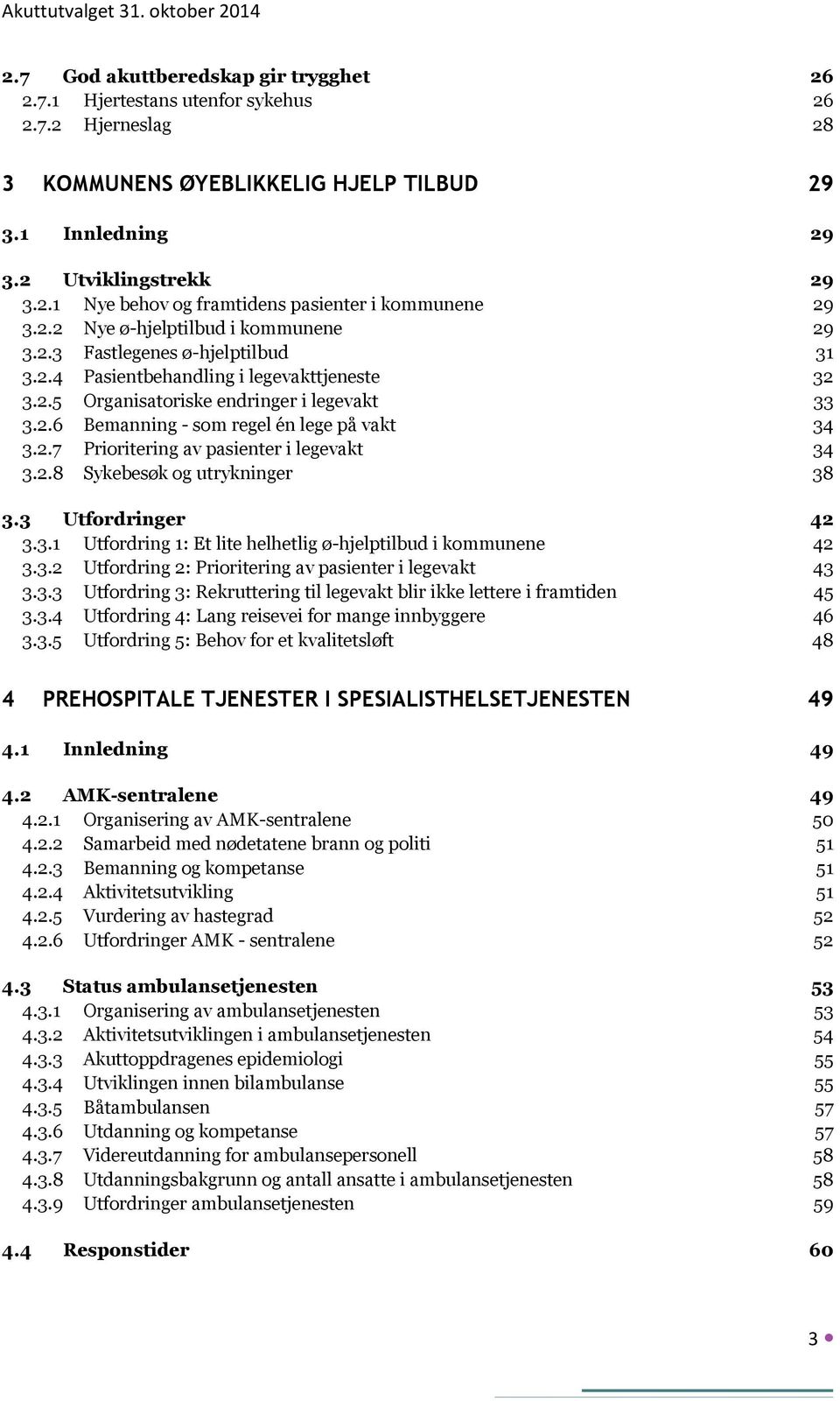 2.7 Prioritering av pasienter i legevakt 34 3.2.8 Sykebesøk og utrykninger 38 3.3 Utfordringer 42 3.3.1 Utfordring 1: Et lite helhetlig ø-hjelptilbud i kommunene 42 3.3.2 Utfordring 2: Prioritering av pasienter i legevakt 43 3.