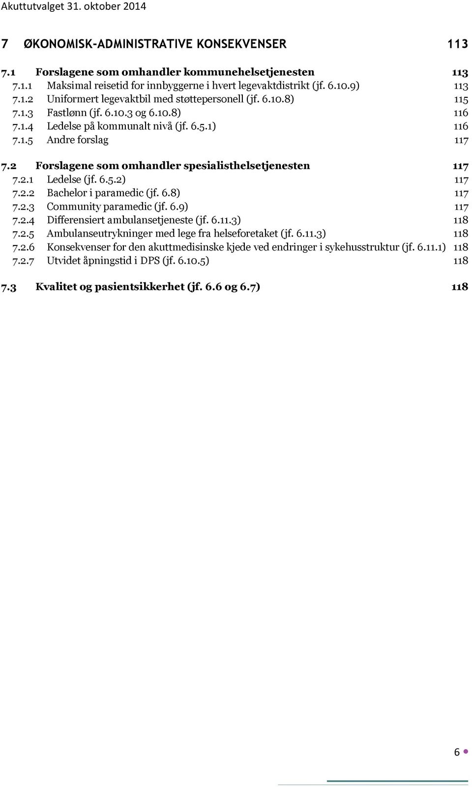 6.5.2) 117 7.2.2 Bachelor i paramedic (jf. 6.8) 117 7.2.3 Community paramedic (jf. 6.9) 117 7.2.4 Differensiert ambulansetjeneste (jf. 6.11.3) 118 7.2.5 Ambulanseutrykninger med lege fra helseforetaket (jf.