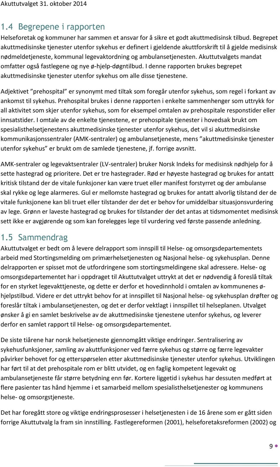 Akuttutvalgets mandat omfatter også fastlegene og nye ø-hjelp-døgntilbud. I denne rapporten brukes begrepet akuttmedisinske tjenester utenfor sykehus om alle disse tjenestene.