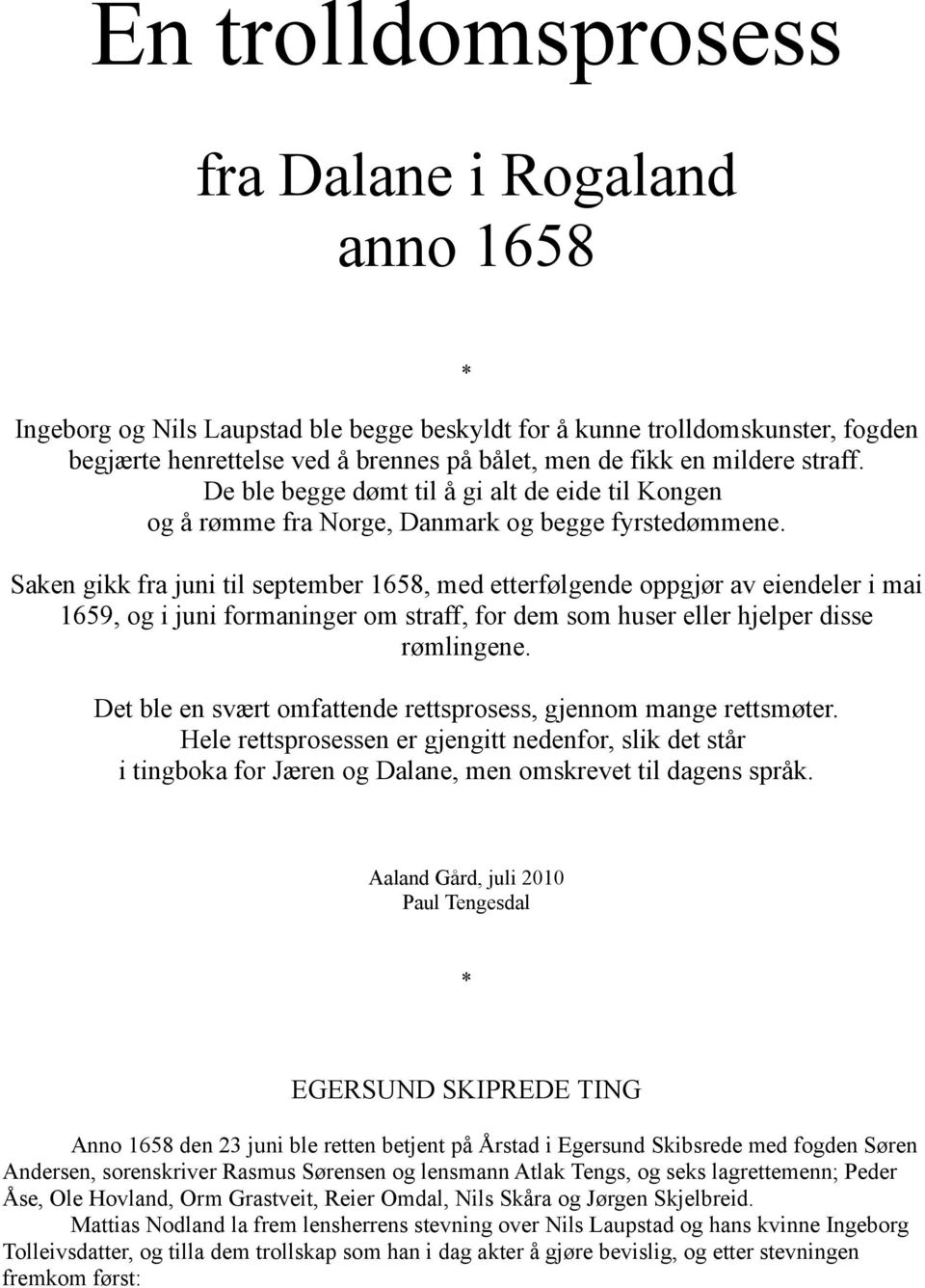 Saken gikk fra juni til september 1658, med etterfølgende oppgjør av eiendeler i mai 1659, og i juni formaninger om straff, for dem som huser eller hjelper disse rømlingene.