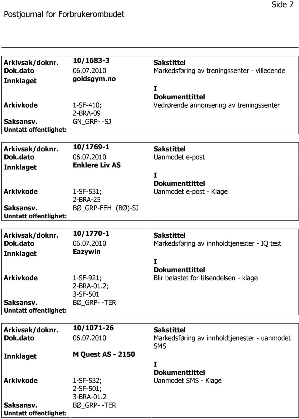 2010 anmodet e-post nnklaget Enklere Liv AS 1-SF-531; 2-BRA-25 anmodet e-post - Klage BØ_GRP-FEH (BØ)-SJ Arkivsak/doknr. 10/1770-1 Sakstittel Dok.dato 06.07.