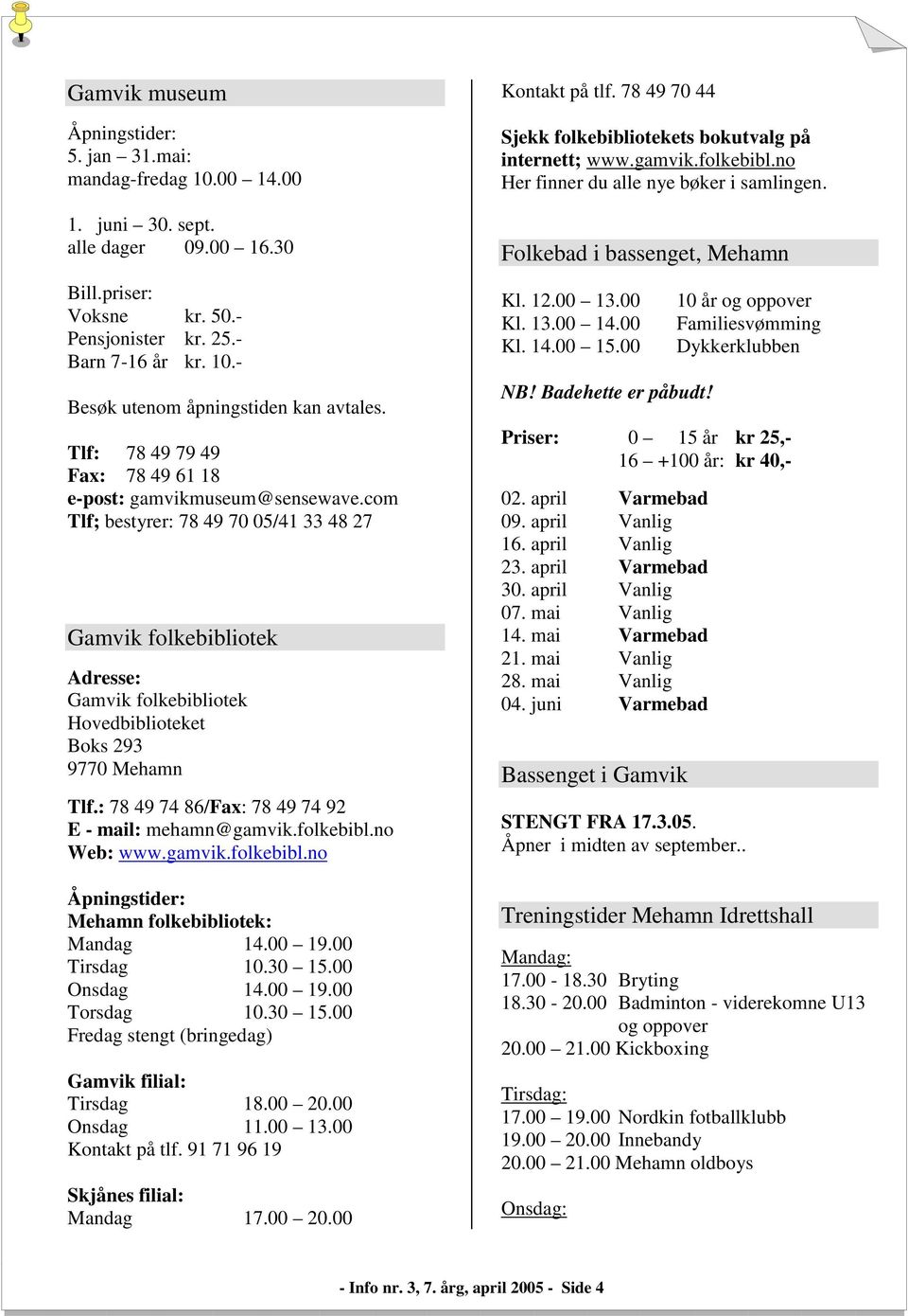 com Tlf; bestyrer: 78 49 70 05/41 33 48 27 Gamvik folkebibliotek Adresse: Gamvik folkebibliotek Hovedbiblioteket Boks 293 9770 Mehamn Tlf.: 78 49 74 86/Fax: 78 49 74 92 E - mail: mehamn@gamvik.