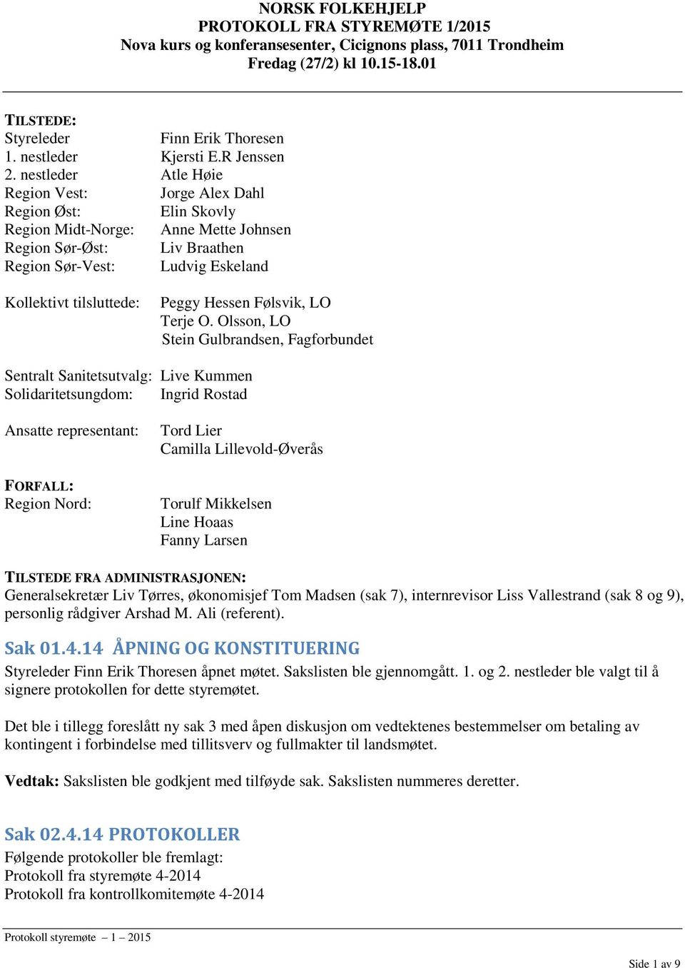 nestleder Atle Høie Region Vest: Jorge Alex Dahl Region Øst: Elin Skovly Region Midt-Norge: Anne Mette Johnsen Region Sør-Øst: Liv Braathen Region Sør-Vest: Ludvig Eskeland Kollektivt tilsluttede: