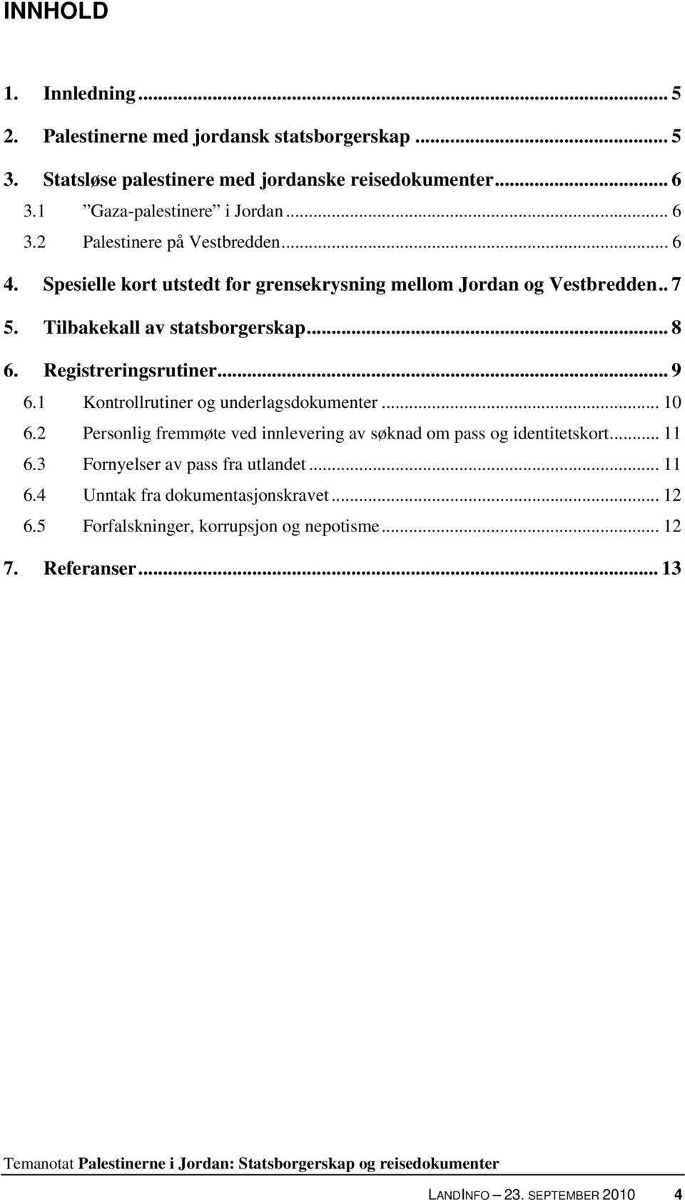 Registreringsrutiner... 9 6.1 Kontrollrutiner og underlagsdokumenter... 10 6.2 Personlig fremmøte ved innlevering av søknad om pass og identitetskort... 11 6.