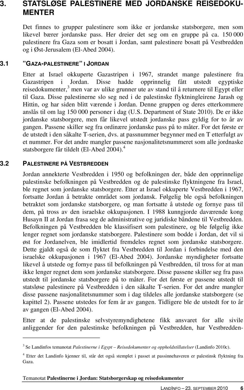 1 GAZA-PALESTINERE I JORDAN Etter at Israel okkuperte Gazastripen i 1967, strandet mange palestinere fra Gazastripen i Jordan.