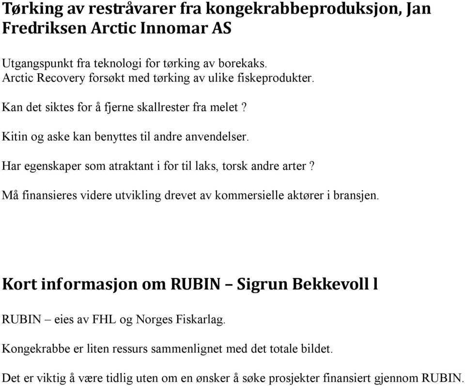 Har egenskaper som atraktant i for til laks, torsk andre arter? Må finansieres videre utvikling drevet av kommersielle aktører i bransjen.