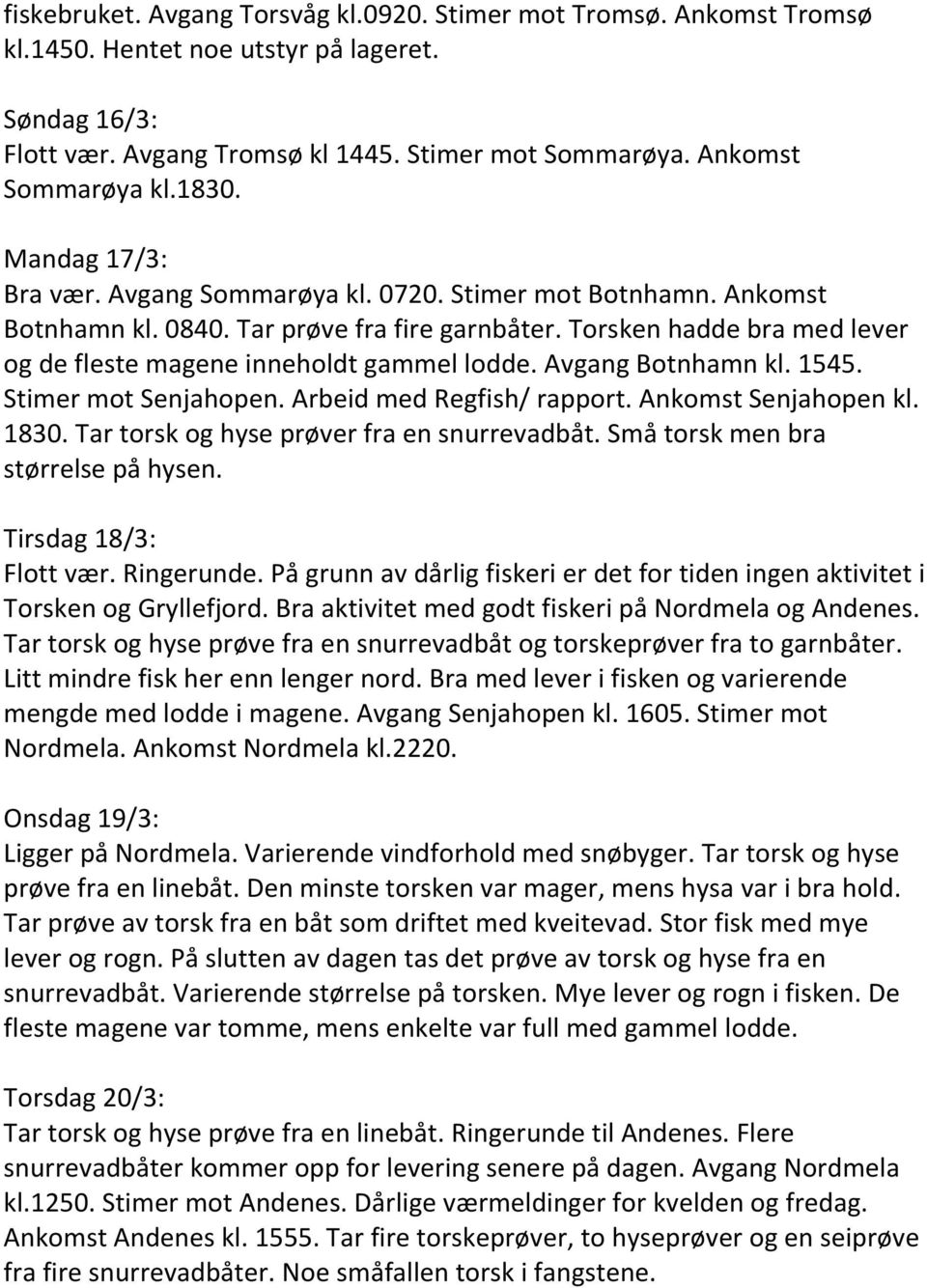 Torsken hadde bra med lever og de fleste magene inneholdt gammel lodde. Avgang Botnhamn kl. 1545. Stimer mot Senjahopen. Arbeid med Regfish/ rapport. Ankomst Senjahopen kl. 1830.