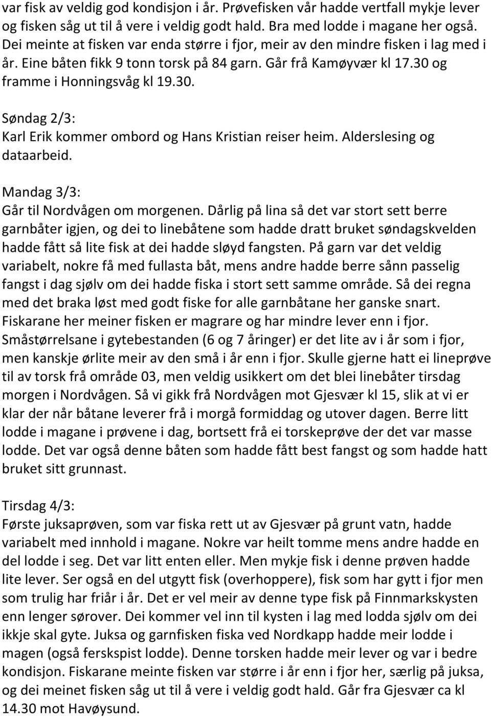 og framme i Honningsvåg kl 19.30. Søndag 2/3: Karl Erik kommer ombord og Hans Kristian reiser heim. Alderslesing og dataarbeid. Mandag 3/3: Går til Nordvågen om morgenen.