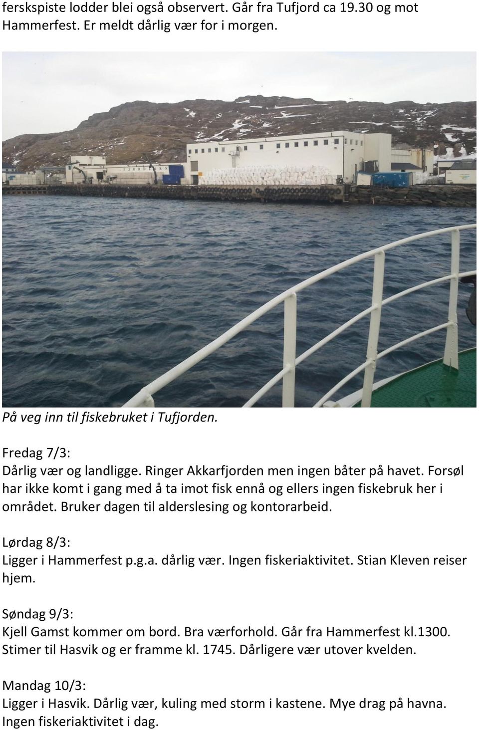 Bruker dagen til alderslesing og kontorarbeid. Lørdag 8/3: Ligger i Hammerfest p.g.a. dårlig vær. Ingen fiskeriaktivitet. Stian Kleven reiser hjem. Søndag 9/3: Kjell Gamst kommer om bord.