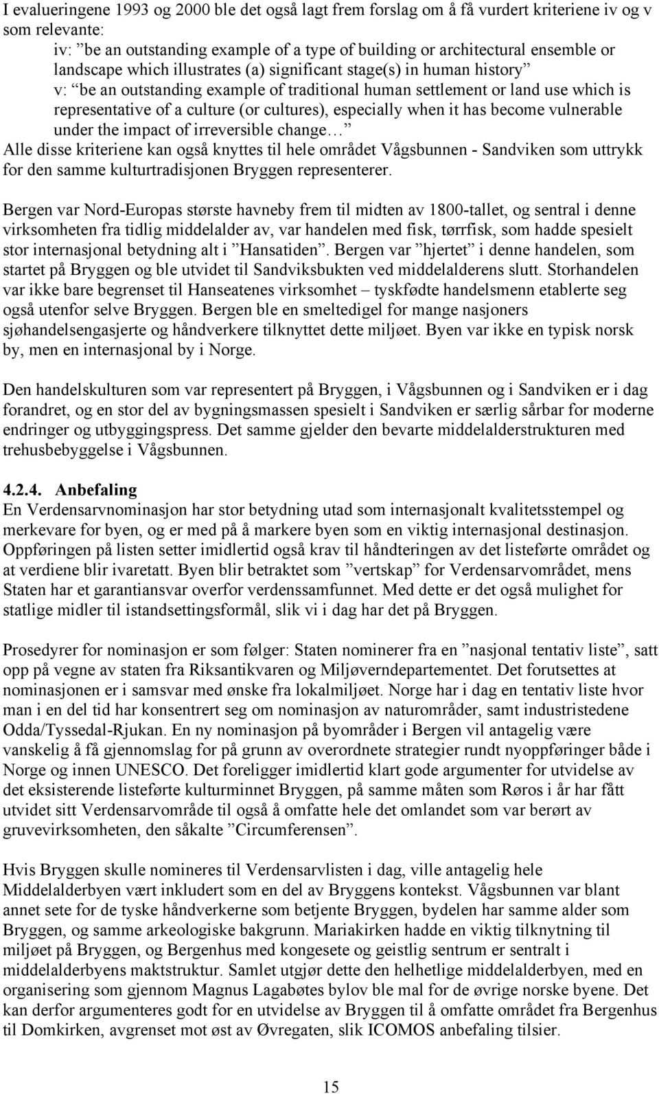 especially when it has become vulnerable under the impact of irreversible change Alle disse kriteriene kan også knyttes til hele området Vågsbunnen - Sandviken som uttrykk for den samme