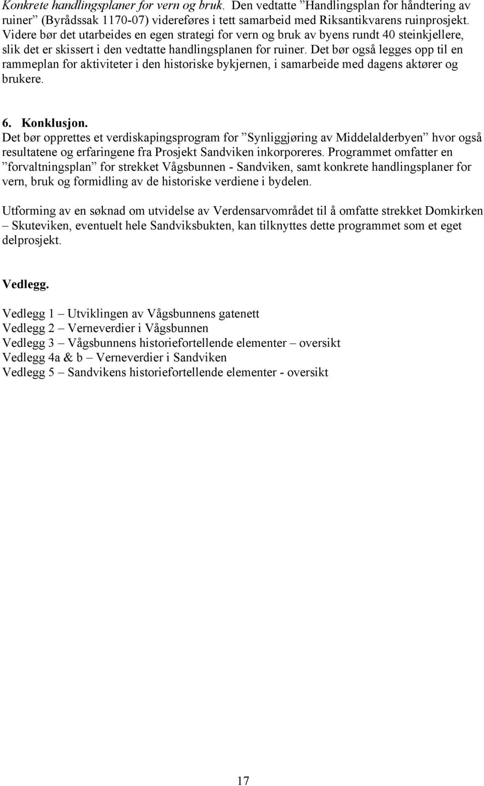 Det bør også legges opp til en rammeplan for aktiviteter i den historiske bykjernen, i samarbeide med dagens aktører og brukere. 6. Konklusjon.