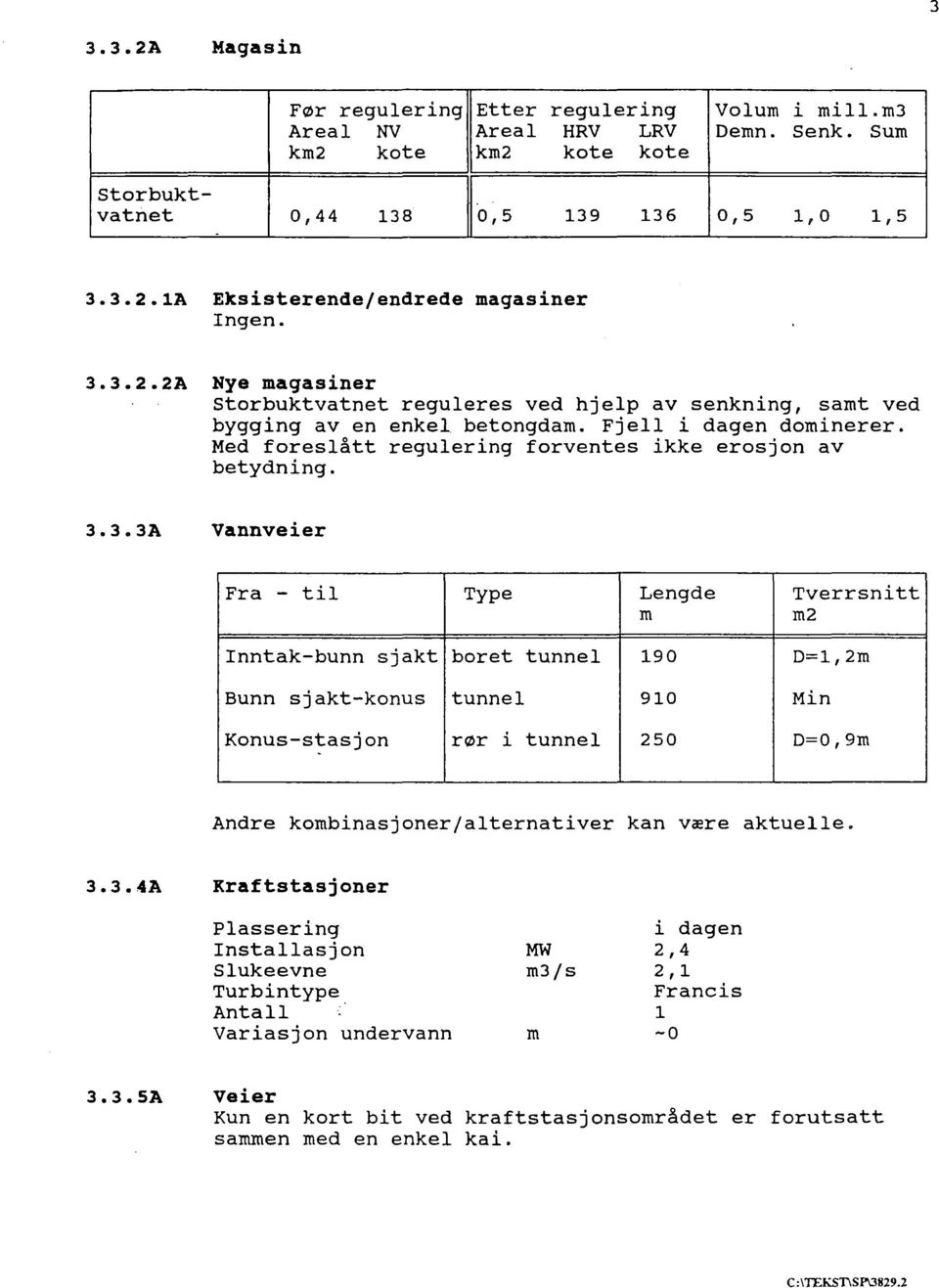 3.3A Vannveier Fra - til Type Lengde Tverrsnitt m m2 Inntak-bunn sjakt boret tunnel 190 0=1,2m Bunn sjakt-konus tunnel 910 Min Konus-stasjon rør i tunnel 250 0=0, gm.