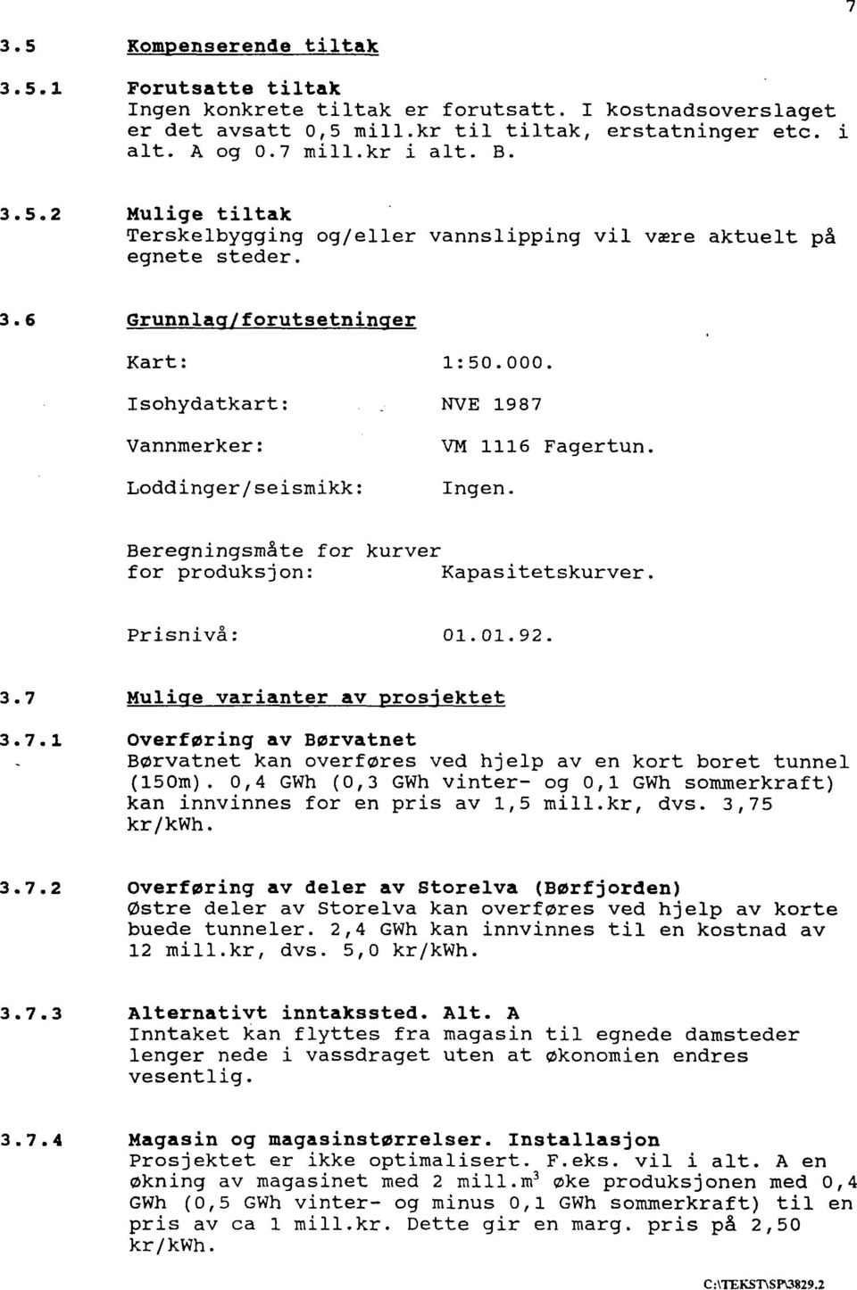 Ol. 92. 3.7 3.7.1 Mulige varianter av prosjektet overføring av Børvatnet Børvatnet kan overføres ved hjelp aven kort boret tunnel (150m).