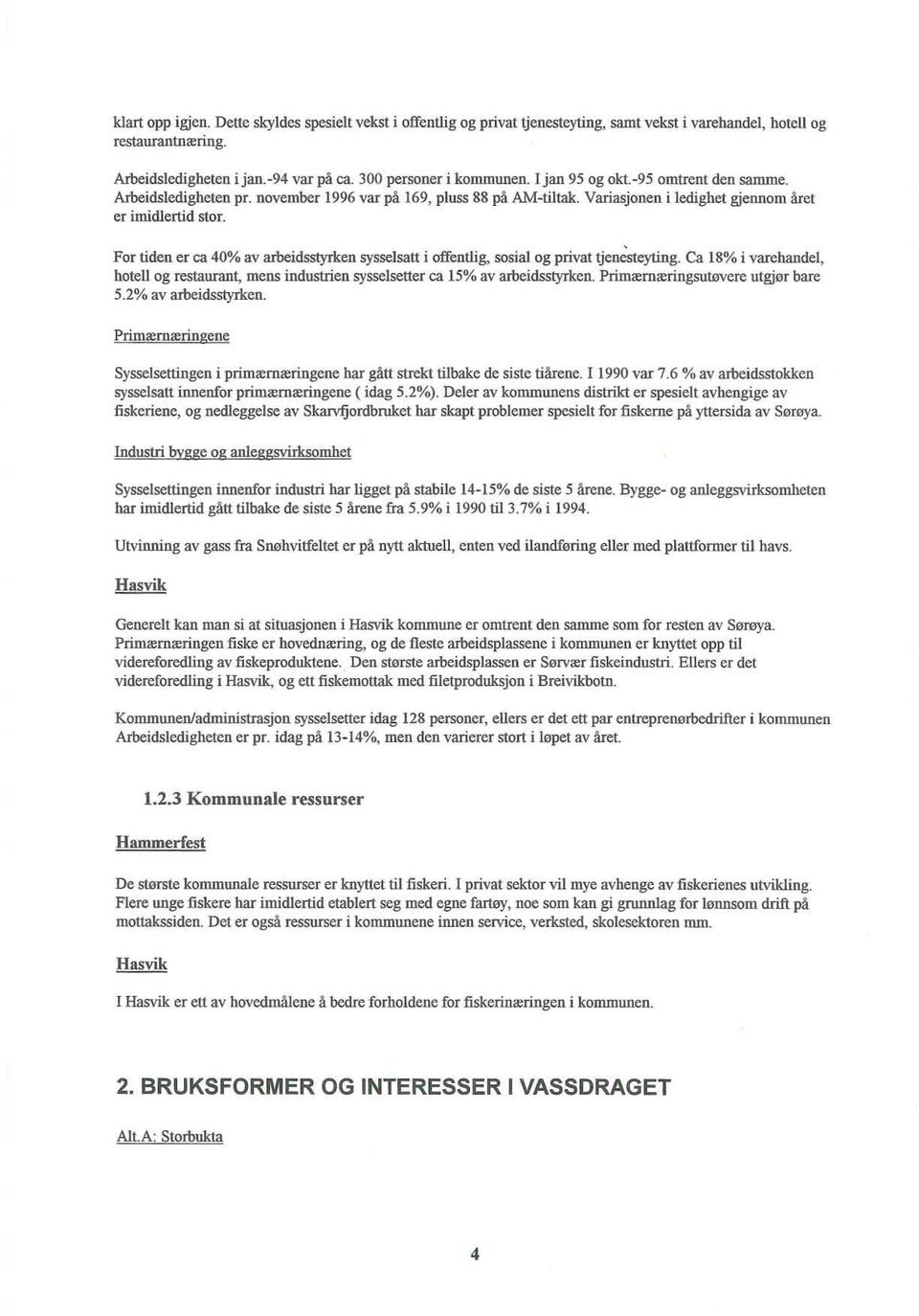 For tiden er ca 40% av arbeidsstyrken sysselsatt i offentlig, sosial og privat tjenesteyting. Ca 18% i varehandel, hotell og restaurant, mens industrien sysselsetter ca 15% av arbeidsstyrken.