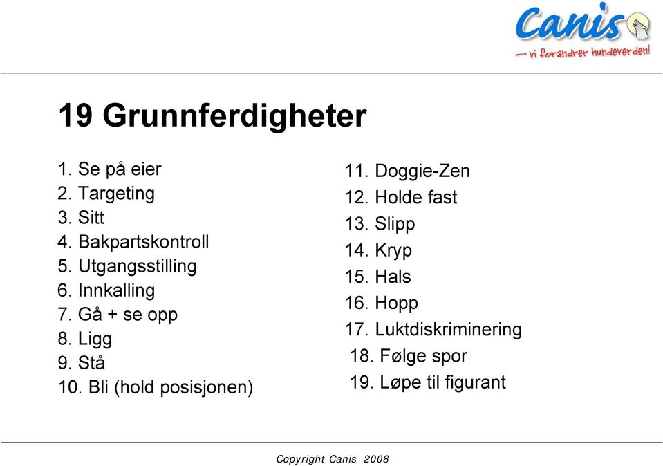 Ligg 9. Stå 10. Bli (hold posisjonen) 11. Doggie-Zen 12. Holde fast 13.